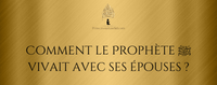 Comment le Prophète vivait avec ses épouses ?