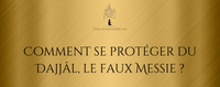 Comment se protéger du Dajjâl, le faux Messie ?
