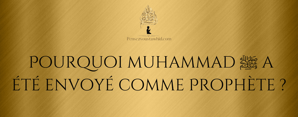 Pourquoi Muhammad ﷺ a été envoyé comme prophète ?