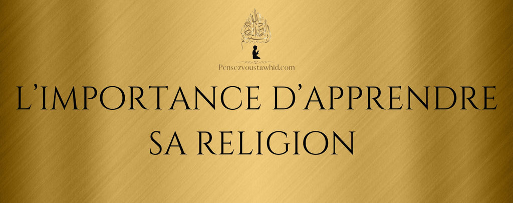 L'importance d'apprendre sa religion