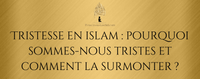 Tristesse en islam : pourquoi sommes-nous tristes et comment la surmonter ?