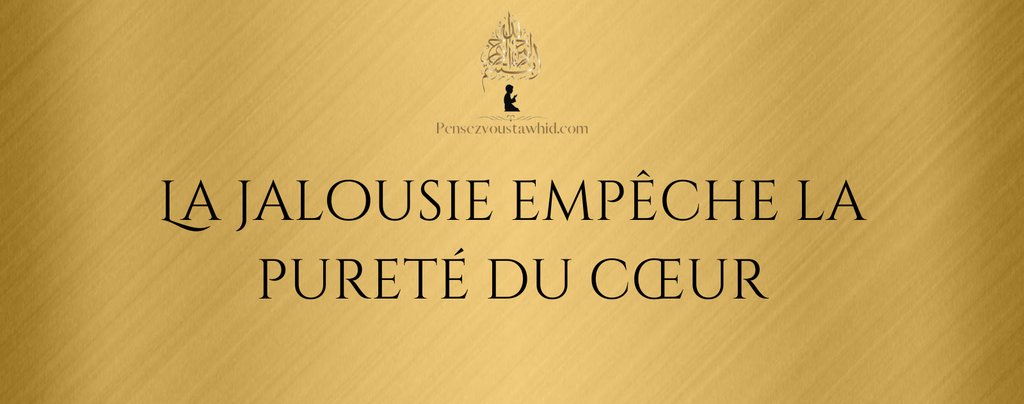 La jalousie empêche la pureté du cœur