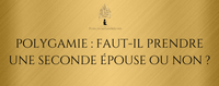 Polygamie : Faut-il prendre une seconde épouse ou non ?