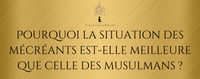 Pourquoi la situation des mécréants est-elle meilleure que celle des musulmans ?