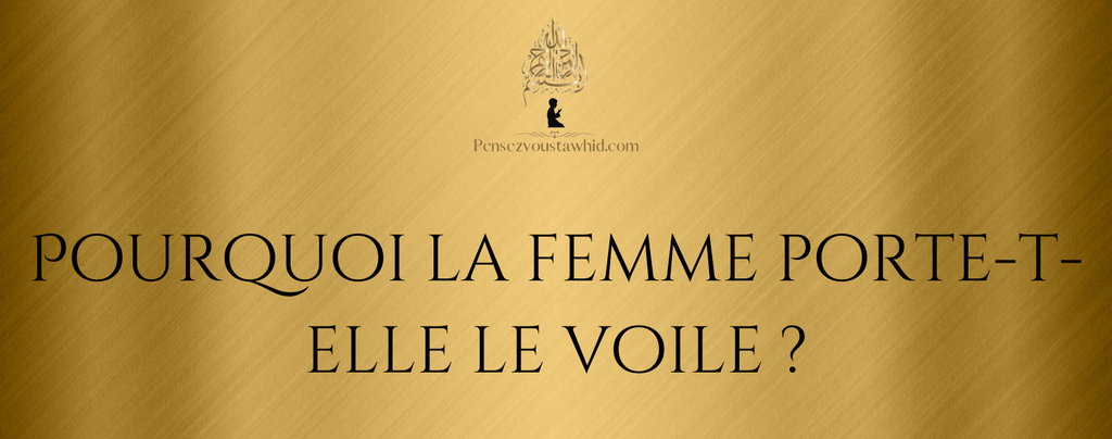 Pourquoi la femme porte-t-elle le voile ?