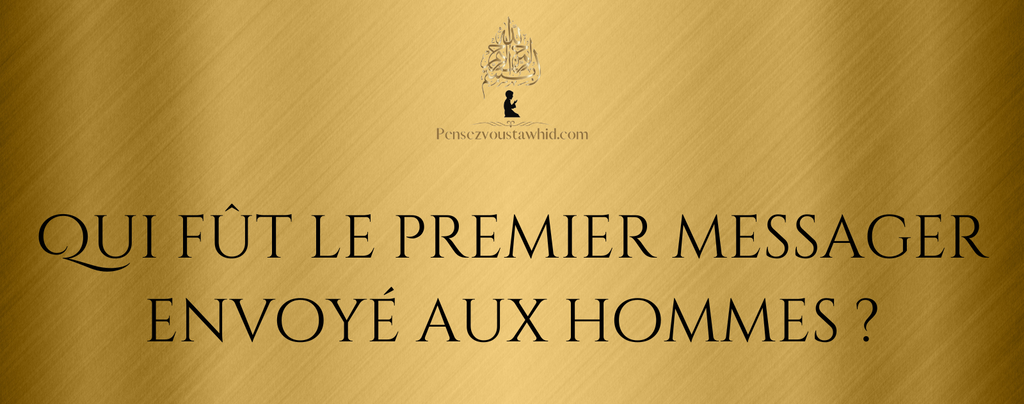 Qui fût le premier Messager envoyé aux hommes ?
