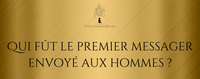 Qui fût le premier Messager envoyé aux hommes ?