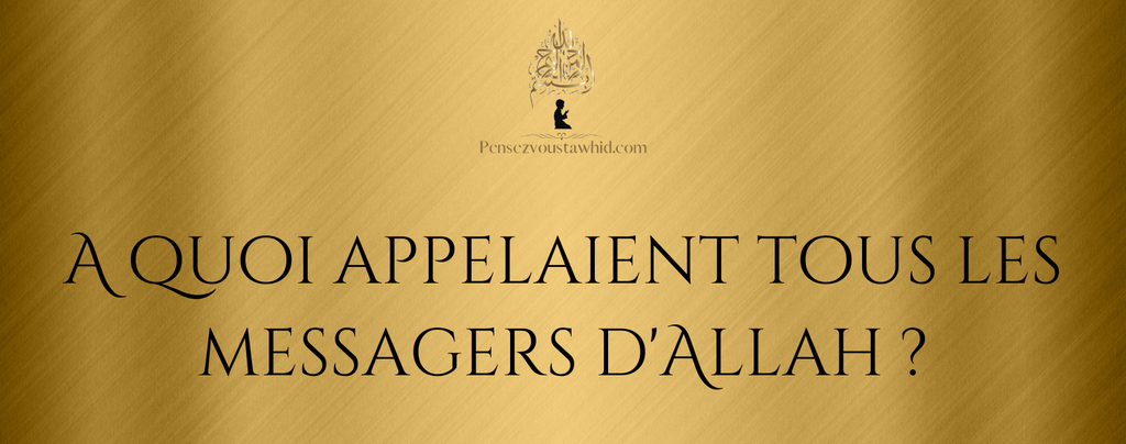 A quoi appelaient tous les messagers d'Allah ?
