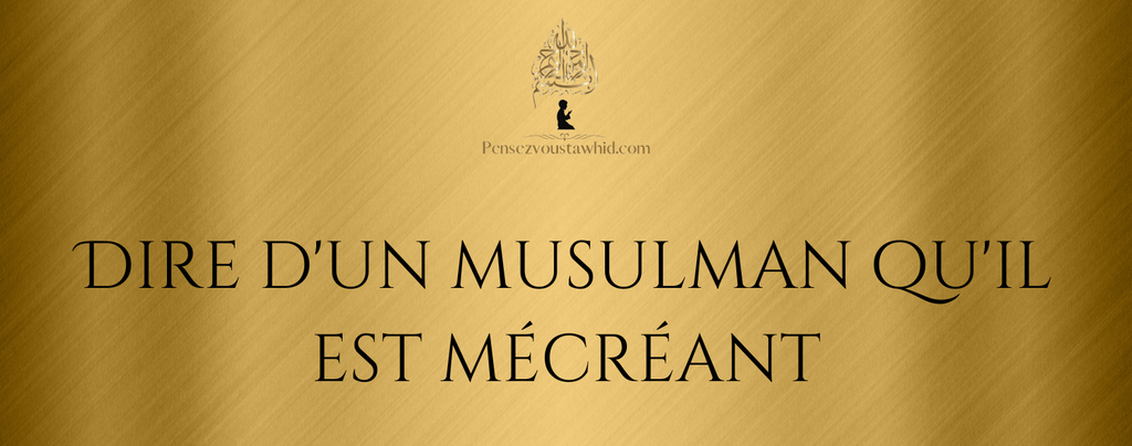 Dire d'un musulman qu'il est mécréant